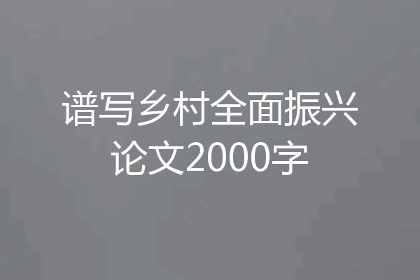 谱写乡村全面振兴论文2000字