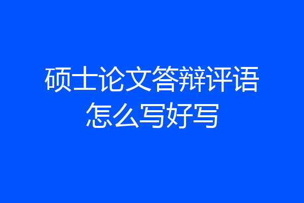 硕士论文答辩评语怎么写好写