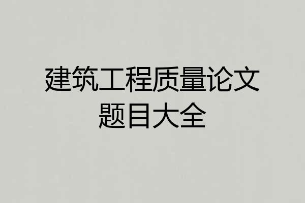 建筑工程质量论文题目大全