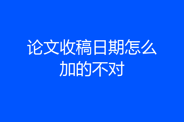 论文收稿日期怎么加的不对