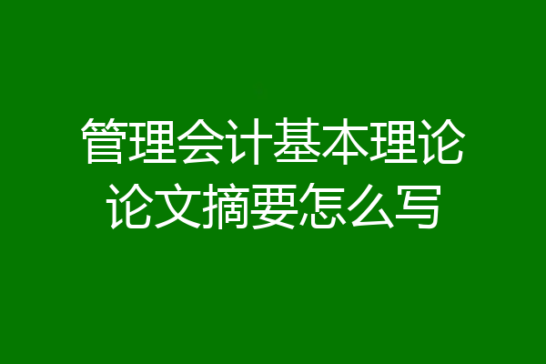 管理会计基本理论论文摘要怎么写