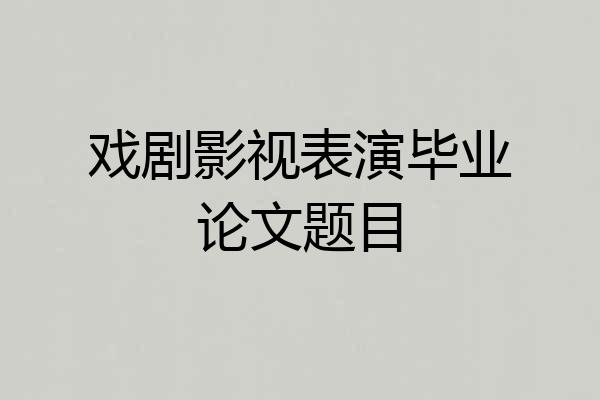 戏剧影视表演毕业论文题目