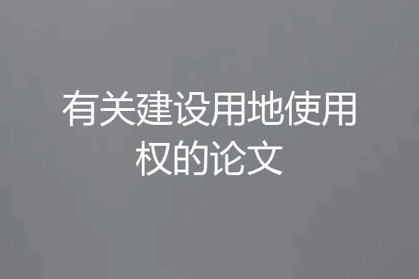 有关建设用地使用权的论文