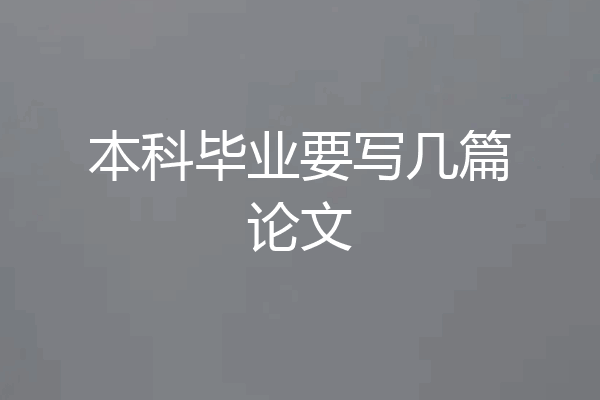 本科毕业要写几篇论文