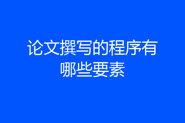 论文撰写的程序有哪些要素