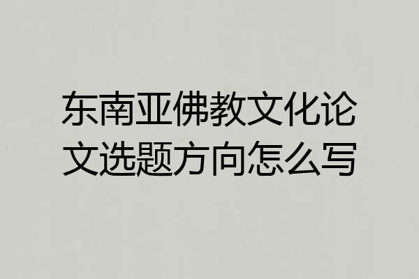 东南亚佛教文化论文选题方向怎么写