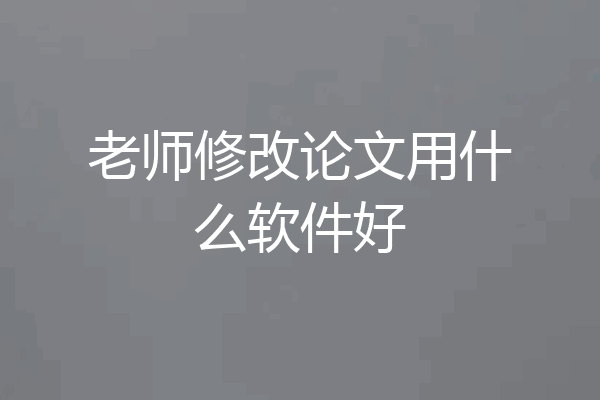 老师修改论文用什么软件好
