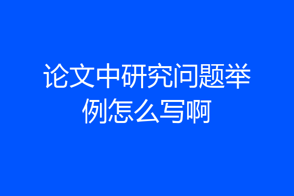 论文中研究问题举例怎么写啊