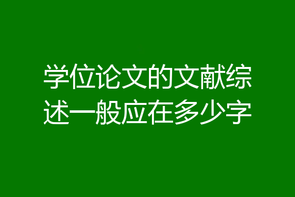 学位论文的文献综述一般应在多少字