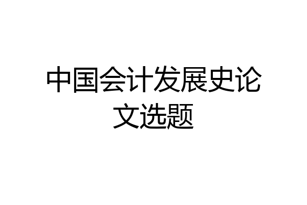 中国会计发展史论文选题