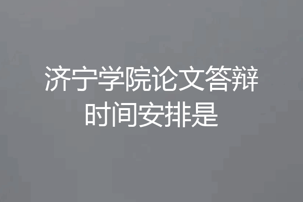 济宁学院论文答辩时间安排是