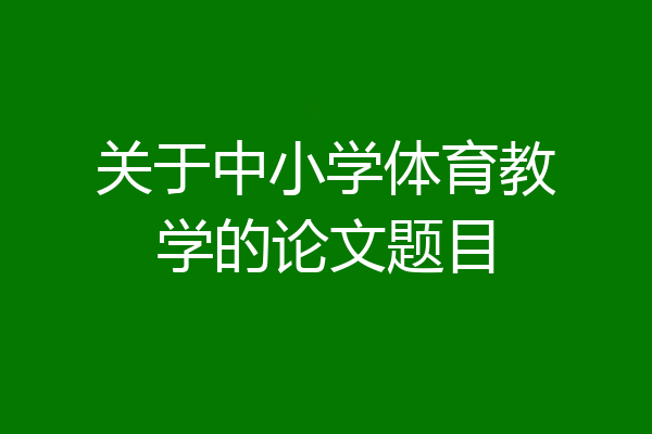 关于中小学体育教学的论文题目