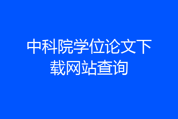 中科院学位论文下载网站查询
