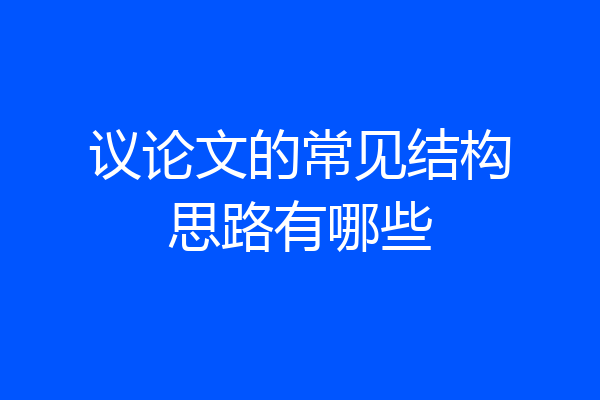 议论文的常见结构思路有哪些