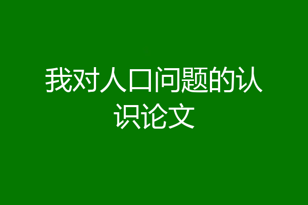 我对人口问题的认识论文