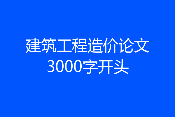 建筑工程造价论文3000字开头
