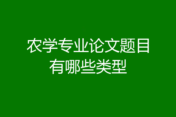 农学专业论文题目有哪些类型