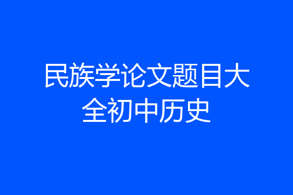 民族学论文题目大全初中历史
