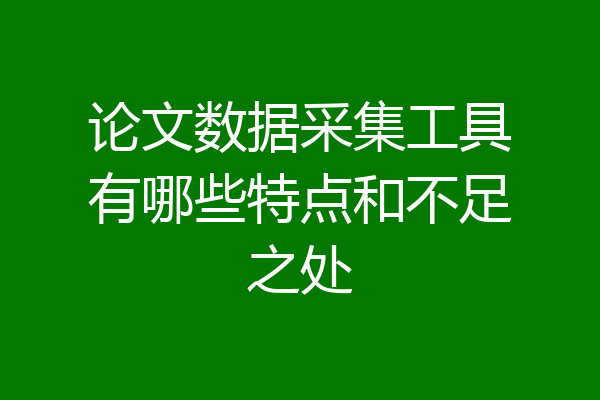论文数据采集工具有哪些特点和不足之处