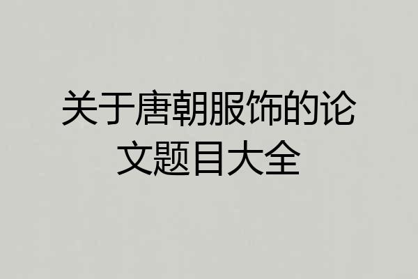 关于唐朝服饰的论文题目大全