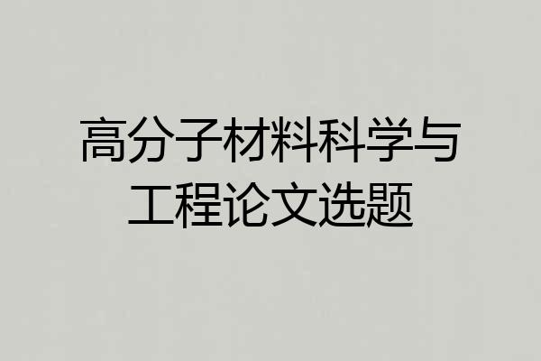 高分子材料科学与工程论文选题