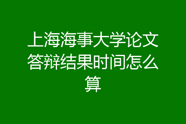 上海海事大学论文答辩结果时间怎么算