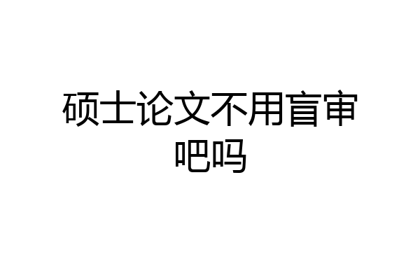硕士论文不用盲审吧吗