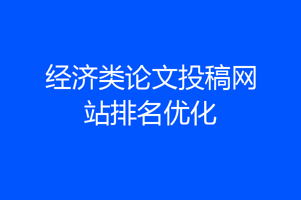 经济类论文投稿网站排名优化