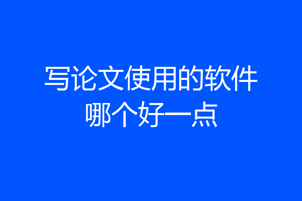 写论文使用的软件哪个好一点