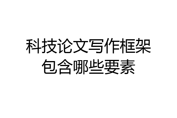 科技论文写作框架包含哪些要素