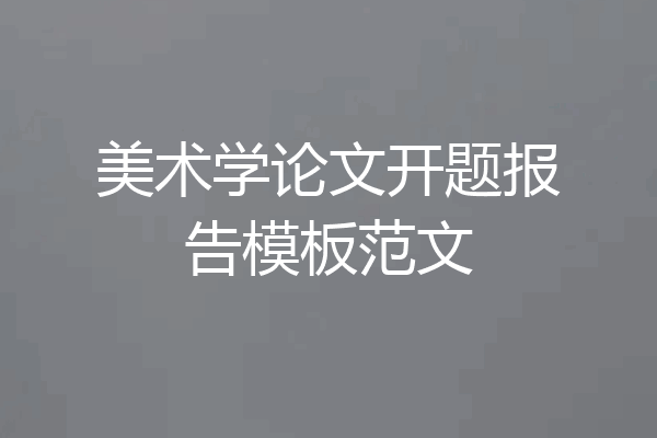 美术学论文开题报告模板范文