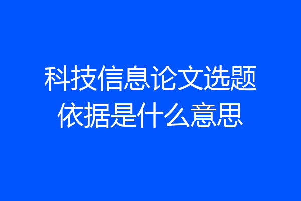 科技信息论文选题依据是什么意思