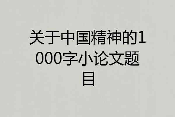 关于中国精神的1000字小论文题目