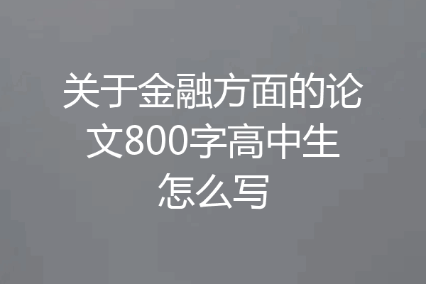 关于金融方面的论文800字高中生怎么写