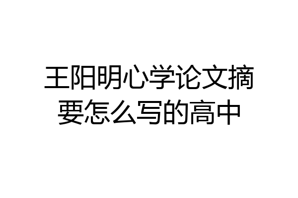 王阳明心学论文摘要怎么写的高中