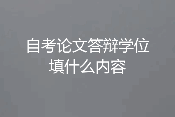 自考论文答辩学位填什么内容