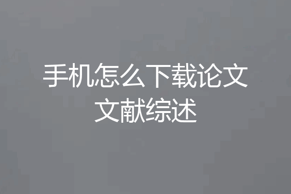 手机怎么下载论文文献综述