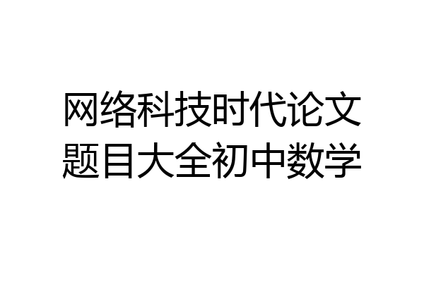 网络科技时代论文题目大全初中数学