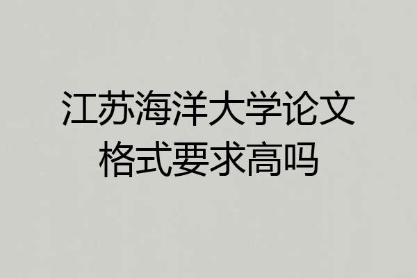 江苏海洋大学论文格式要求高吗