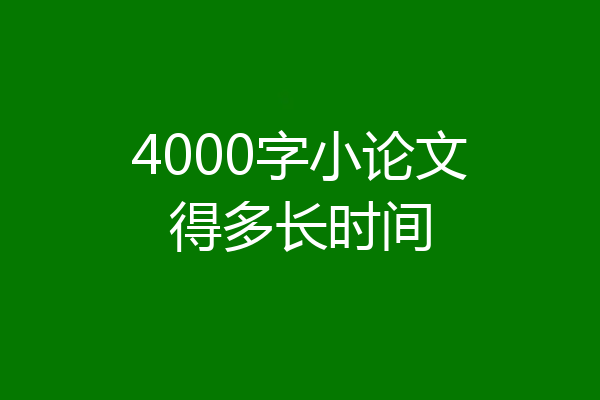 4000字小论文得多长时间