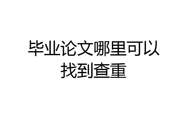 毕业论文哪里可以找到查重