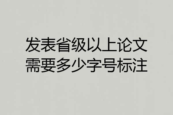 发表省级以上论文需要多少字号标注
