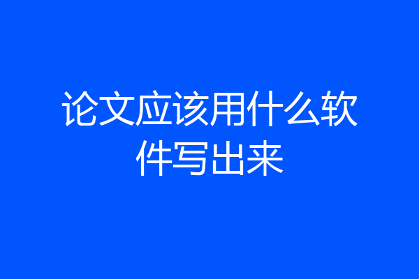 论文应该用什么软件写出来