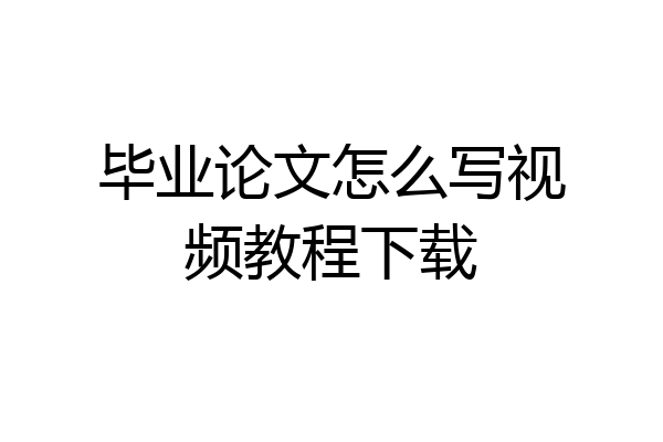 毕业论文怎么写视频教程下载