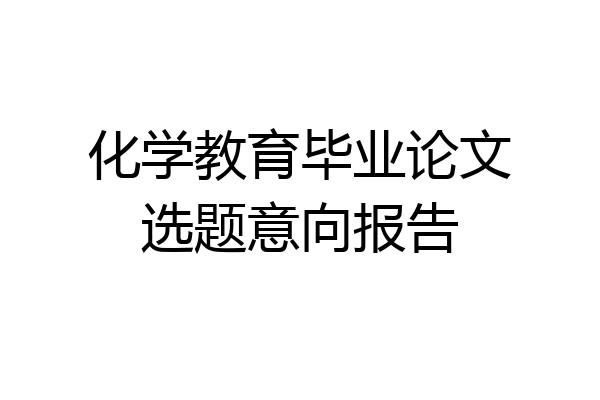 化学教育毕业论文选题意向报告