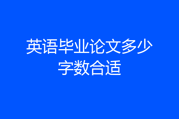 英语毕业论文多少字数合适
