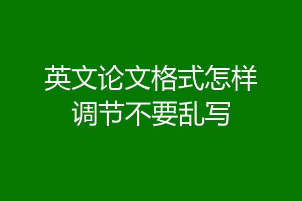 英文论文格式怎样调节不要乱写