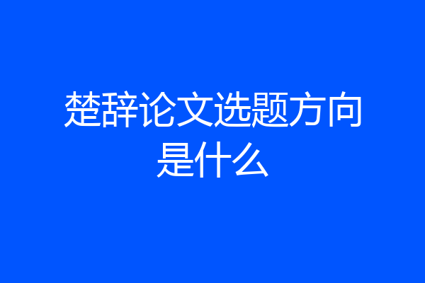 楚辞论文选题方向是什么