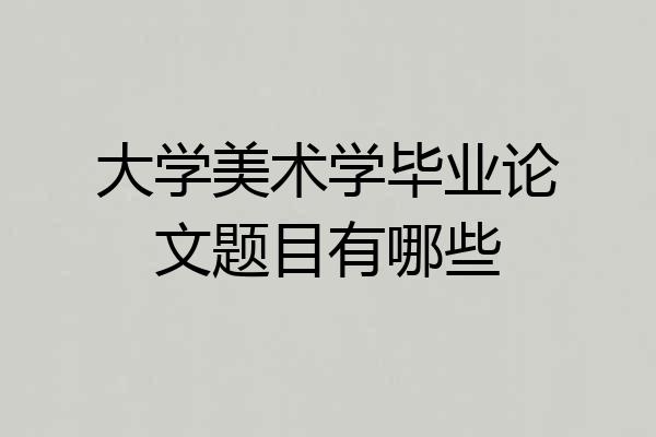大学美术学毕业论文题目有哪些