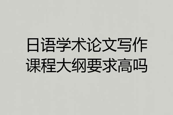 日语学术论文写作课程大纲要求高吗